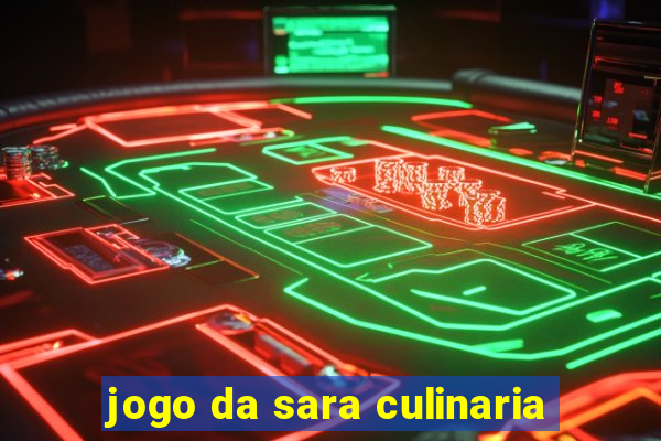 jogo da sara culinaria